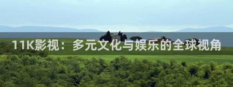 天狼私人影院：11K影视：多元文化与娱乐的全球视角