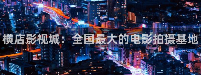 天狼西瓜电影：横店影视城：全国最大的电影拍摄基地